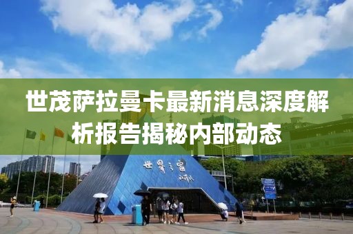 世茂萨拉曼卡最新消息深度解析报告揭秘内部动态