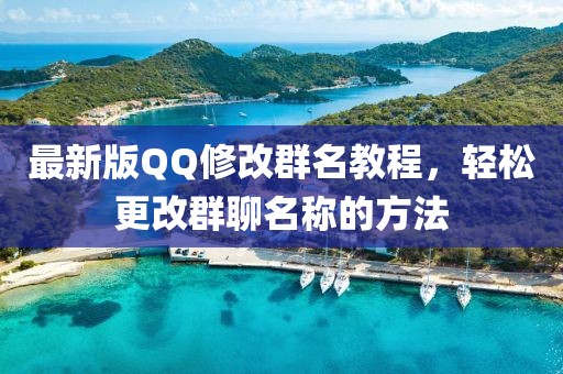 最新版QQ修改群名教程，轻松更改群聊名称的方法