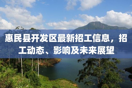 惠民县开发区最新招工信息，招工动态、影响及未来展望