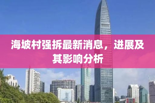 海坡村强拆最新消息，进展及其影响分析