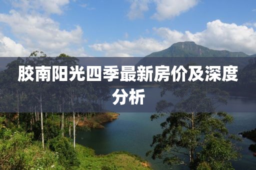 胶南阳光四季最新房价及深度分析