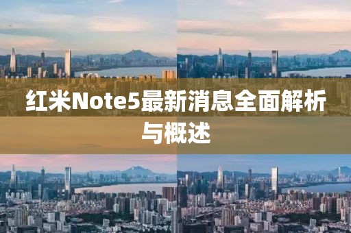 红米Note5最新消息全面解析与概述