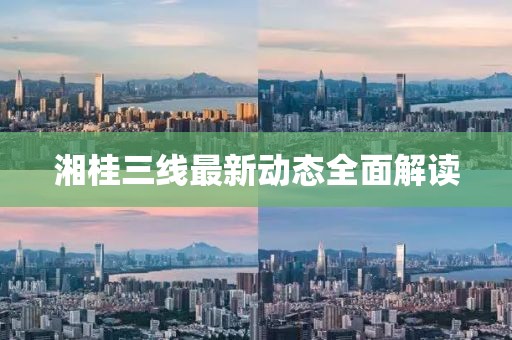 湘桂三线最新动态全面解读