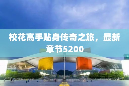 校花高手贴身传奇之旅，最新章节5200