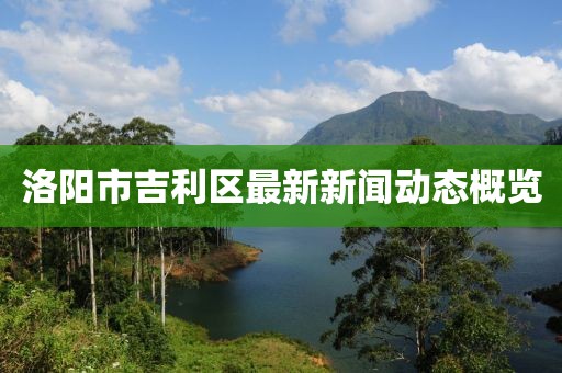 洛阳市吉利区最新新闻动态概览