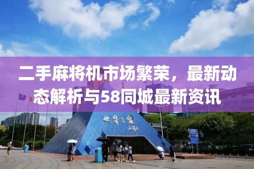 二手麻将机市场繁荣，最新动态解析与58同城最新资讯