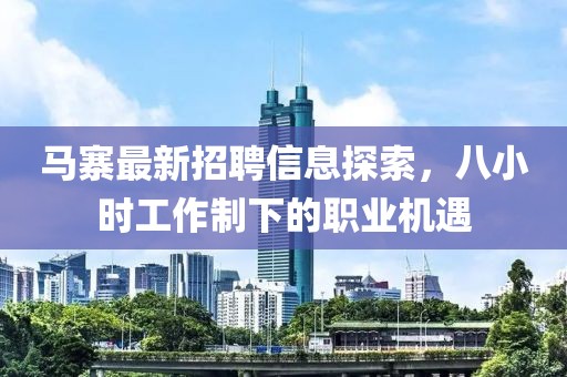 马寨最新招聘信息探索，八小时工作制下的职业机遇