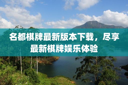 名都棋牌最新版本下载，尽享最新棋牌娱乐体验