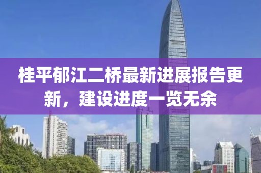 桂平郁江二桥最新进展报告更新，建设进度一览无余