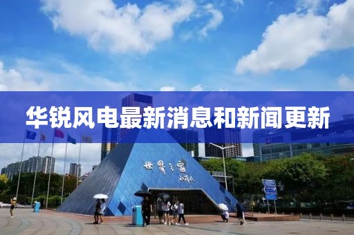 华锐风电最新消息和新闻更新