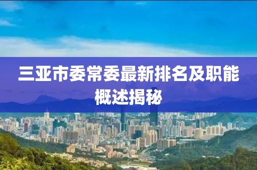 三亚市委常委最新排名及职能概述揭秘