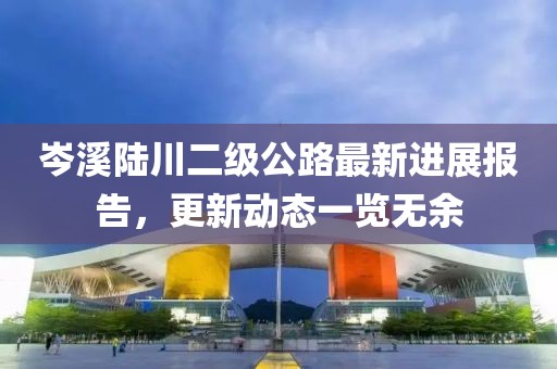 岑溪陆川二级公路最新进展报告，更新动态一览无余