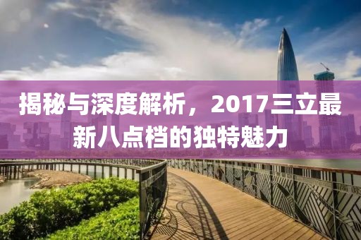 揭秘与深度解析，2017三立最新八点档的独特魅力