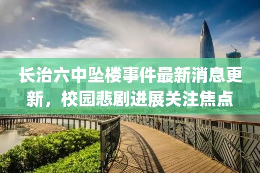 长治六中坠楼事件最新消息更新，校园悲剧进展关注焦点