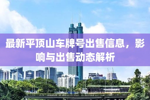 最新平顶山车牌号出售信息，影响与出售动态解析