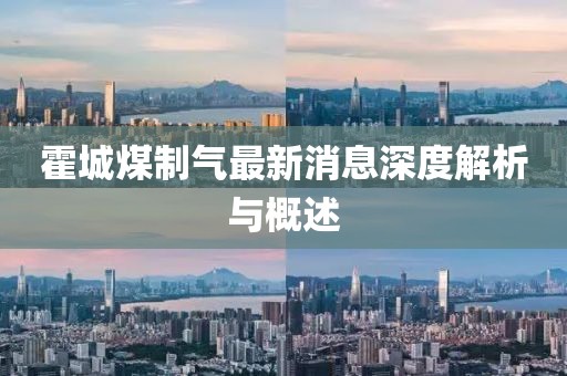 霍城煤制气最新消息深度解析与概述