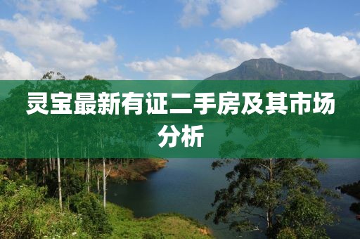灵宝最新有证二手房及其市场分析