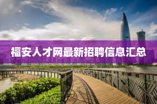 福安人才网最新招聘信息汇总