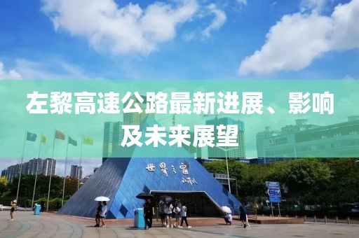 左黎高速公路最新进展、影响及未来展望