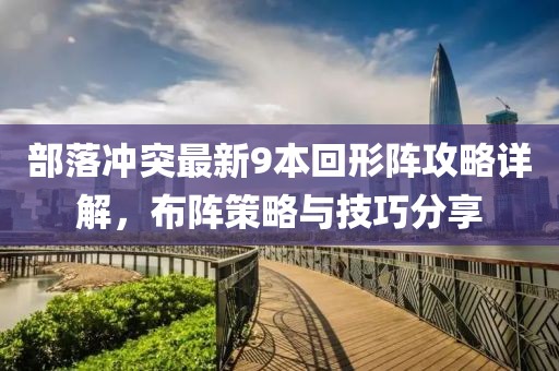 部落冲突最新9本回形阵攻略详解，布阵策略与技巧分享
