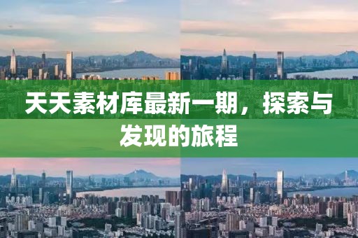 天天素材库最新一期，探索与发现的旅程