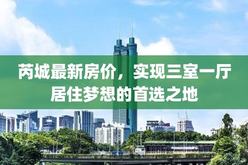 芮城最新房价，实现三室一厅居住梦想的首选之地