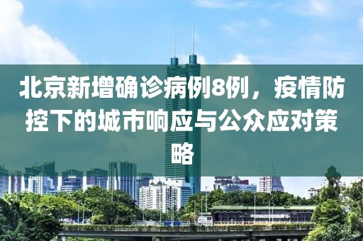 北京新增确诊病例8例，疫情防控下的城市响应与公众应对策略