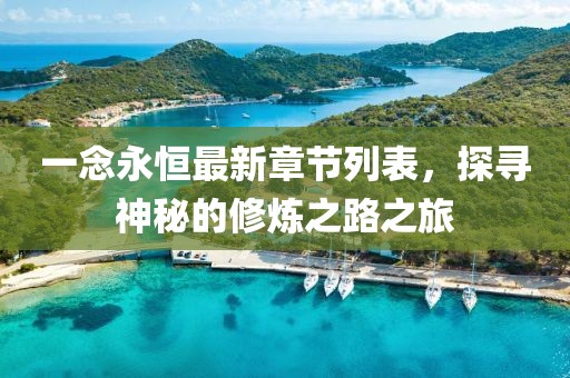 一念永恒最新章节列表，探寻神秘的修炼之路之旅
