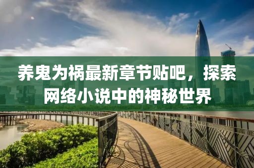 养鬼为祸最新章节贴吧，探索网络小说中的神秘世界