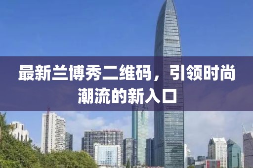 最新兰博秀二维码，引领时尚潮流的新入口
