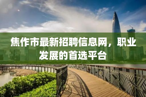 焦作市最新招聘信息网，职业发展的首选平台