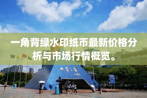 一角背绿水印纸币最新价格分析与市场行情概览。