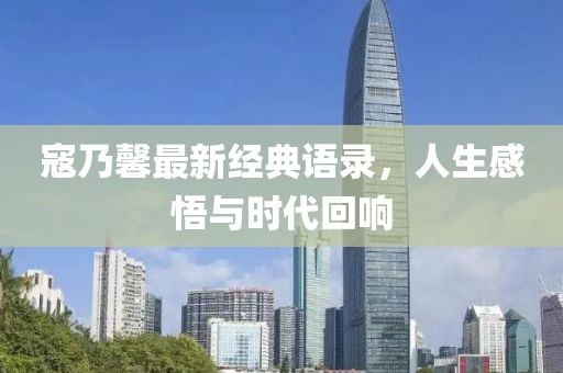 寇乃馨最新经典语录，人生感悟与时代回响