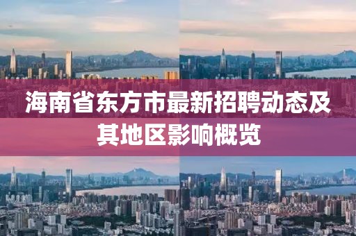 海南省东方市最新招聘动态及其地区影响概览