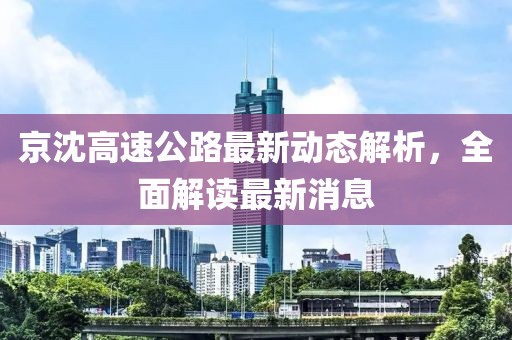 京沈高速公路最新动态解析，全面解读最新消息