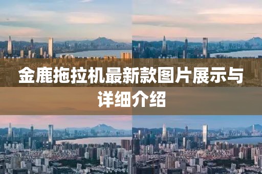 金鹿拖拉机最新款图片展示与详细介绍