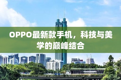OPPO最新款手机，科技与美学的巅峰结合