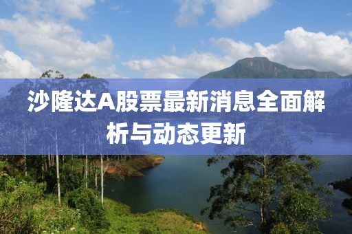 沙隆达A股票最新消息全面解析与动态更新