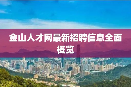 金山人才网最新招聘信息全面概览
