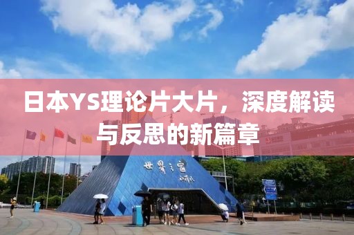 日本YS理论片大片，深度解读与反思的新篇章