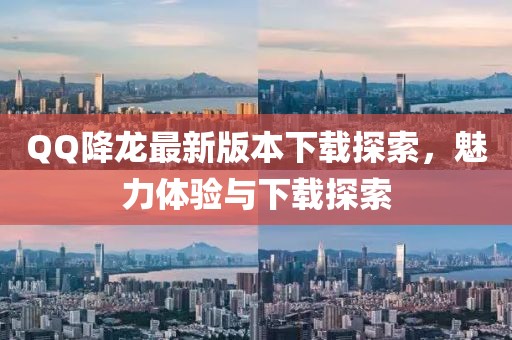 QQ降龙最新版本下载探索，魅力体验与下载探索