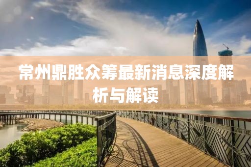 常州鼎胜众筹最新消息深度解析与解读