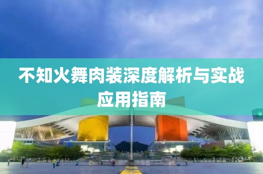 不知火舞肉装深度解析与实战应用指南