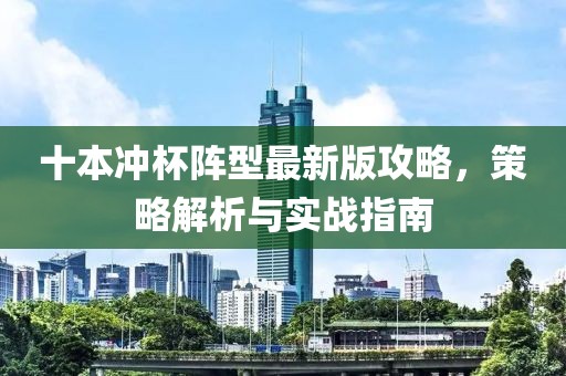 十本冲杯阵型最新版攻略，策略解析与实战指南