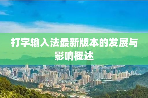 打字输入法最新版本的发展与影响概述
