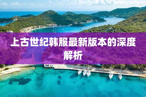 上古世纪韩服最新版本的深度解析