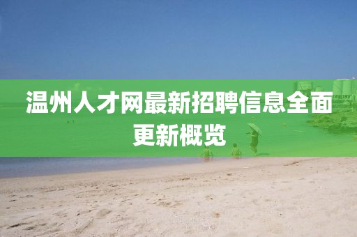 温州人才网最新招聘信息全面更新概览