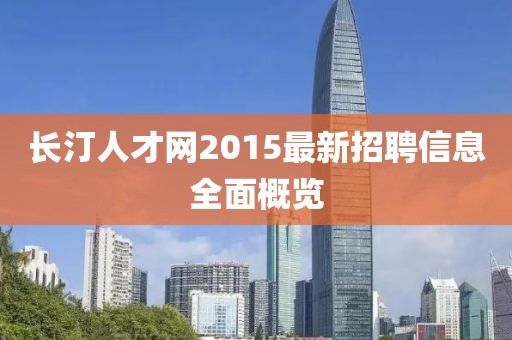 长汀人才网2015最新招聘信息全面概览