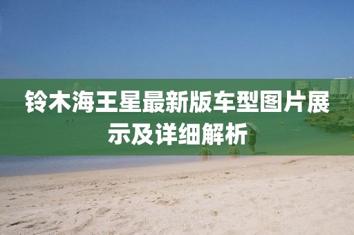 铃木海王星最新版车型图片展示及详细解析