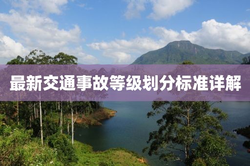 最新交通事故等级划分标准详解